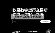 易欧交易所app最新版入口官网网址是多少，易欧交易所app最新版入口官网网址是多少。