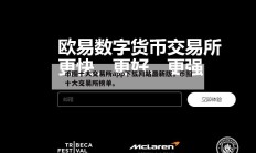 币圈十大交易所app下载网站最新版，币圈十大交易所榜单。